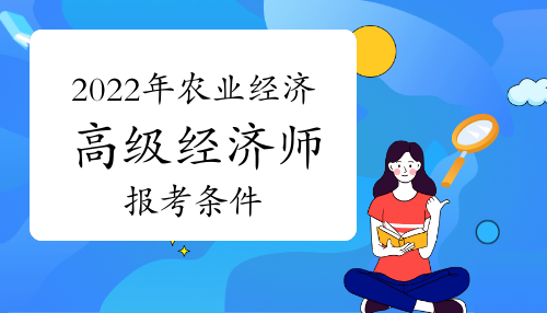 2022年農(nóng)業(yè)經(jīng)濟(jì)師高級(jí)報(bào)考條件