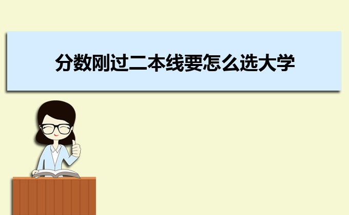 2023分數剛過二本線要怎么選大學 剛過二本線如何填寫志愿