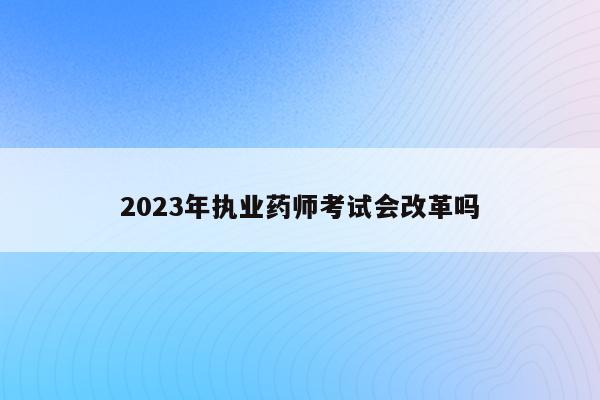 明年執業藥師_2023年執業藥師本科_2023年執業藥師考試