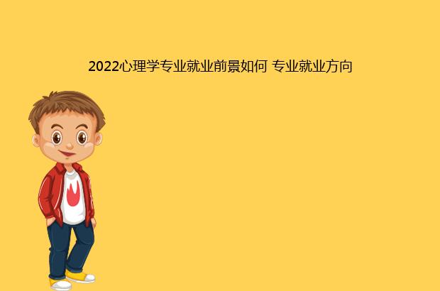 2022心理學(xué)專業(yè)就業(yè)前景如何 專業(yè)就業(yè)方向