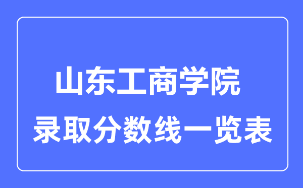 2023年高考多少分能上山東工商學院？附各省錄取分數(shù)線