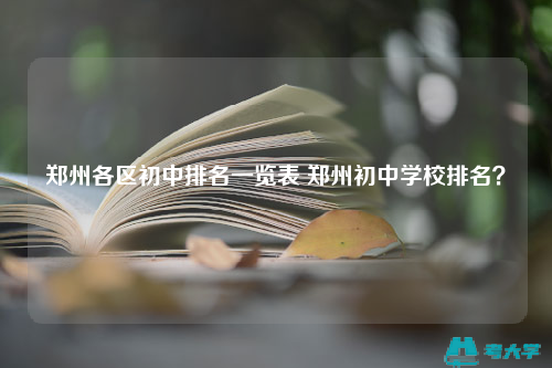 鄭州各區初中排名一覽表 鄭州初中學校排名?