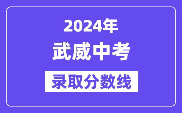 2024年武威中考錄取分數線一覽表(含歷年分數線)